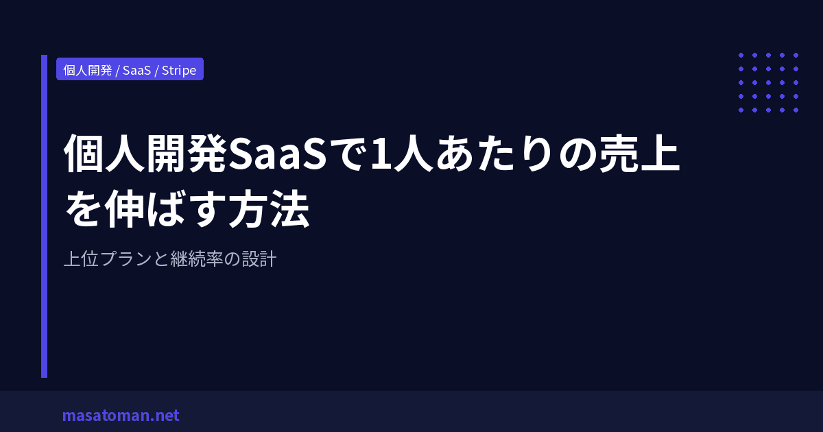 個人開発SaaSで1人あたりの売上を伸ばす方法 — 上位プランと継続率の設計
